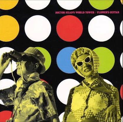1 Flipper's Guitar 『Doctor Head's World Tower / ヘッド博士
