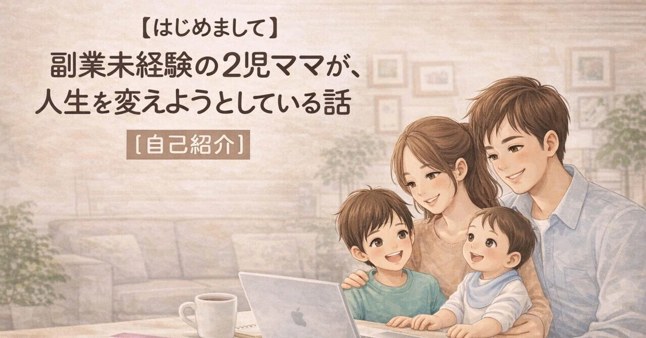 はじめまして】副業未経験の2児ママが、人生を変えようとして