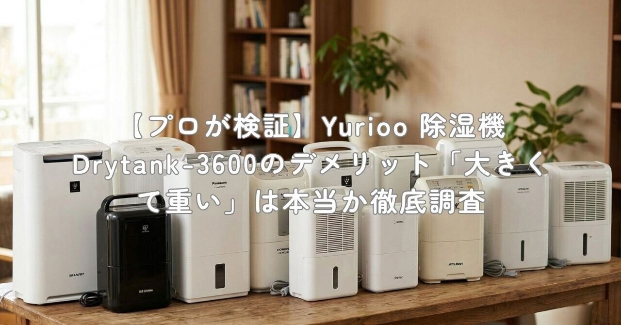プロが検証】Yurioo 除湿機 Drytank-3600のデメリット「大きくて重い