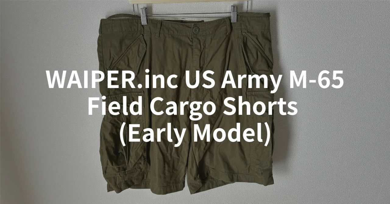 レビュー】WAIPER.inc 米軍 M-65 フィールドカーゴショーツ 初期型の