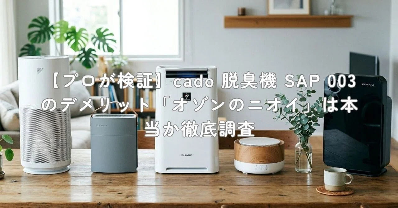 プロが検証】cado 脱臭機 SAP 003のデメリット「オゾンのニオイ」は
