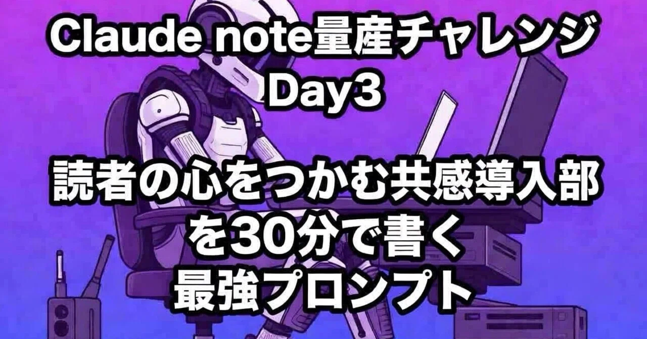 Claude note量産チャレンジ Day3：読者の心を掴む共感導入部を30分で書く最強プロンプト｜Claudeでnote量産