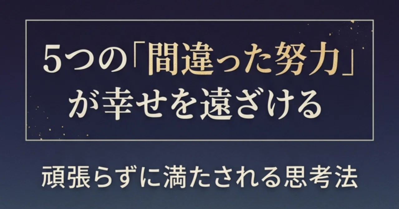 5つの「間違った努力」が幸せを遠ざける|頑張らずに満たされる思考法【4/10】|本木 光/作家 ライフコーチ