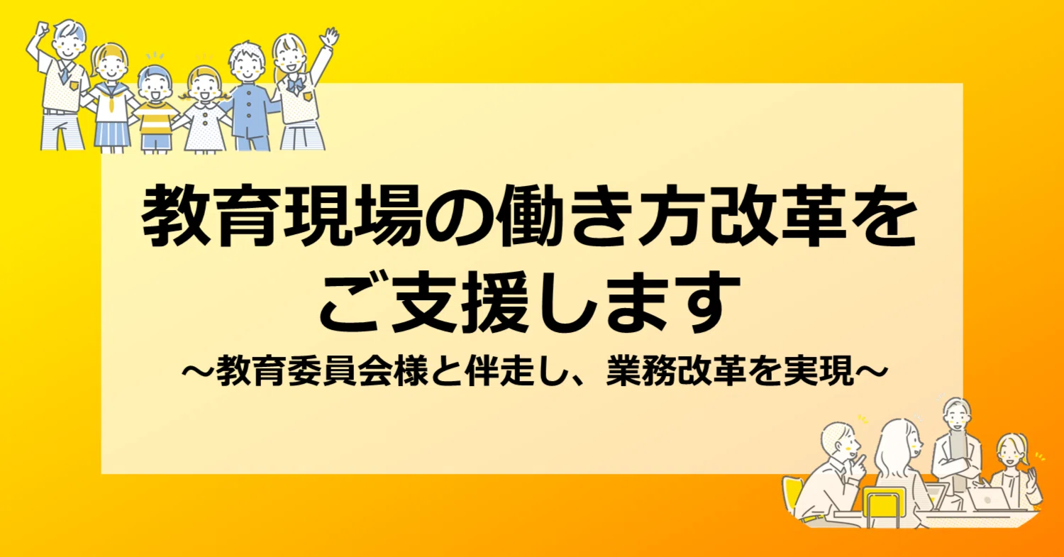 教育現場の働き方改革をご支援します～教育委員会様と伴走し、業務改革