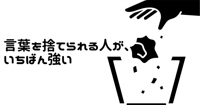 言葉を捨てられる人が、いちばん強い。