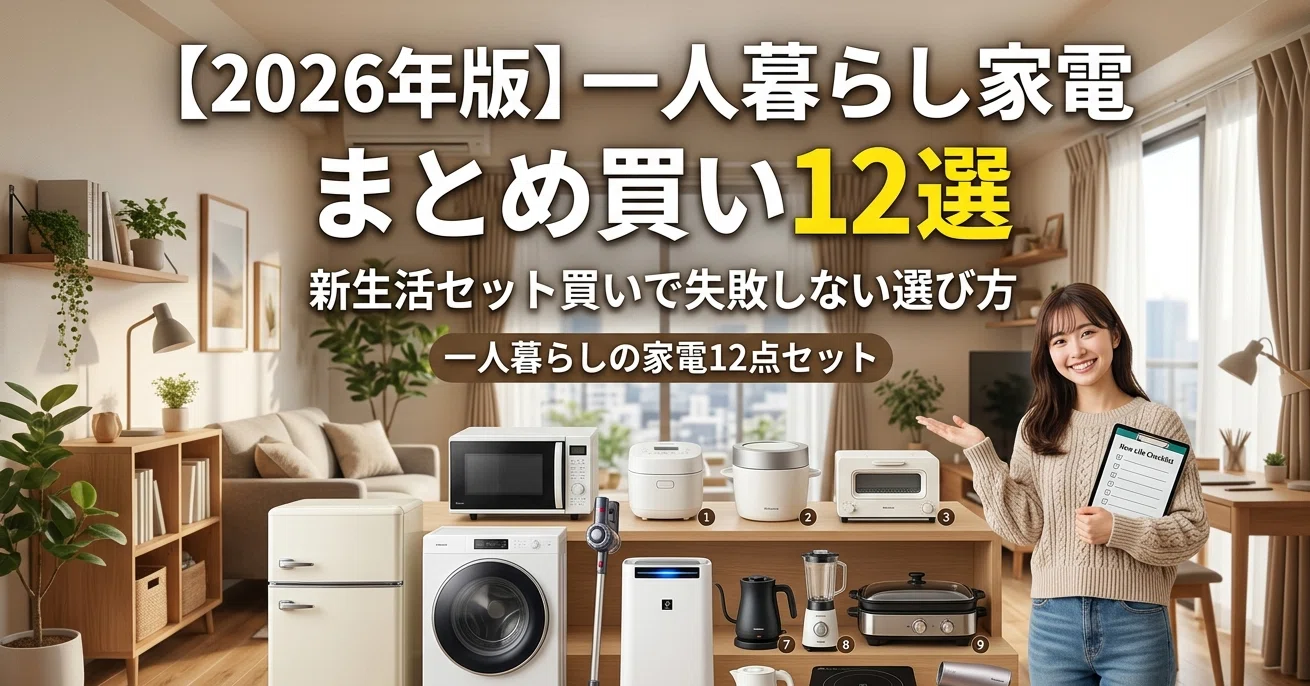 家電まとめ買い求む！ 2026年版】一人暮らし家電まとめ買い12選｜新生活セット買いで失敗