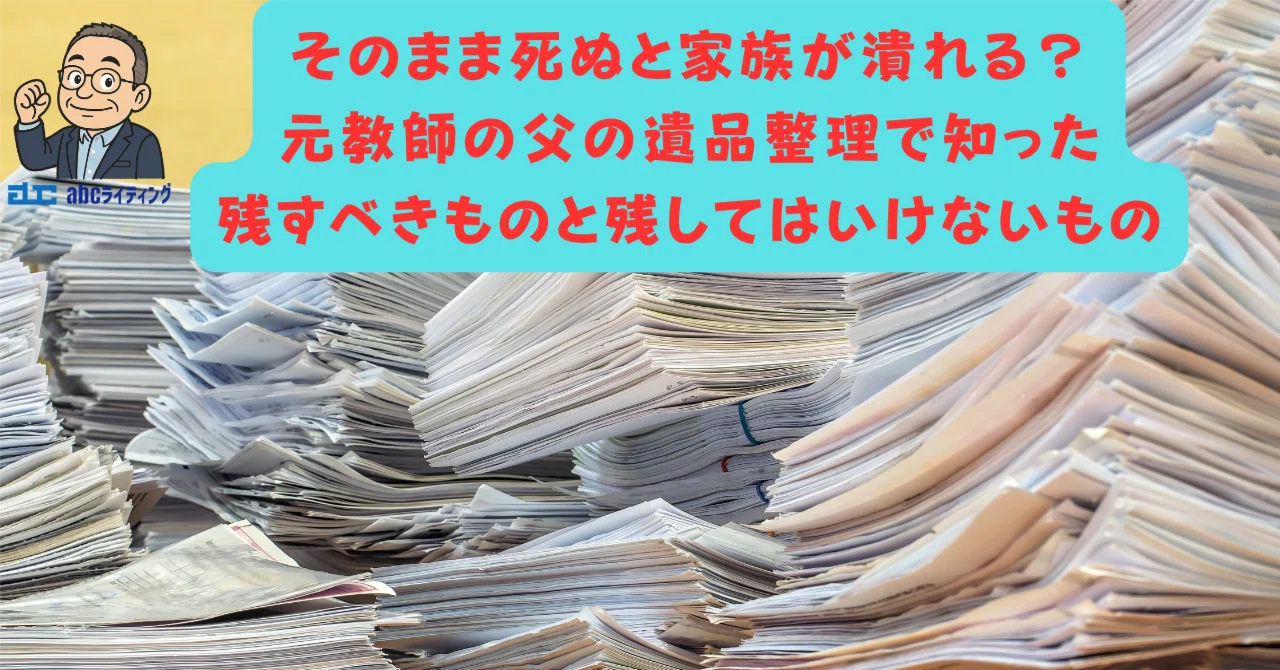 そのまま死ぬと家族が潰れる？元教師の父の遺品整理で知った、残すべき 
