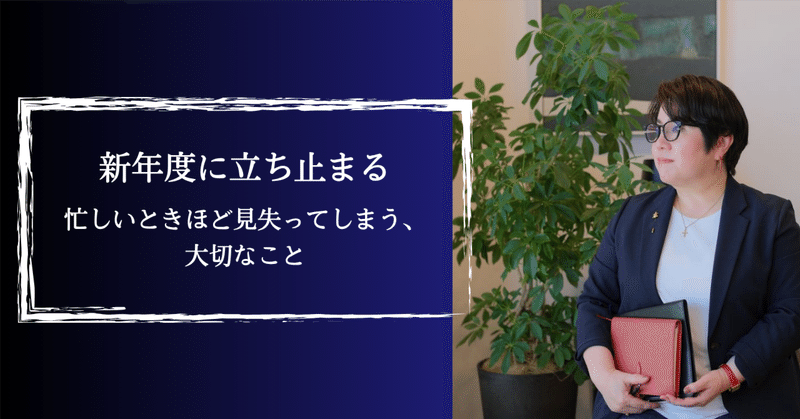 新年度に立ち止まる〜忙しいときほど見失ってしまう、大切なこと