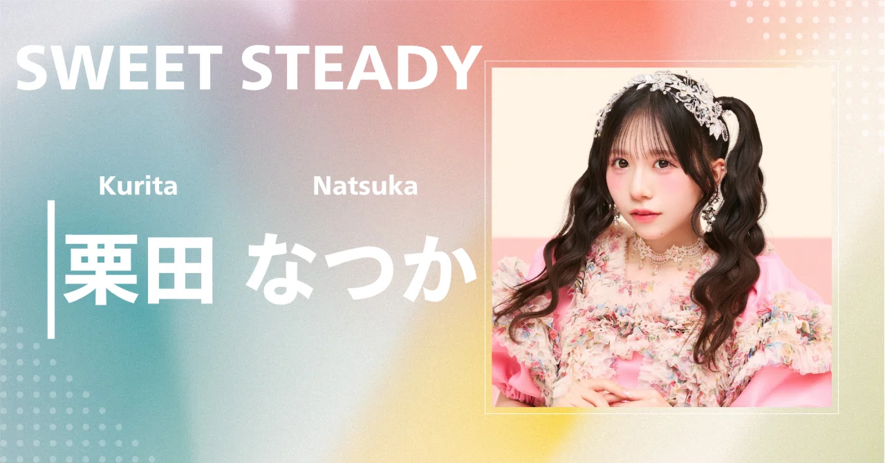 SWEET STEADY】栗田 なつか｜完全網羅プロフィール＆経歴・最新情報