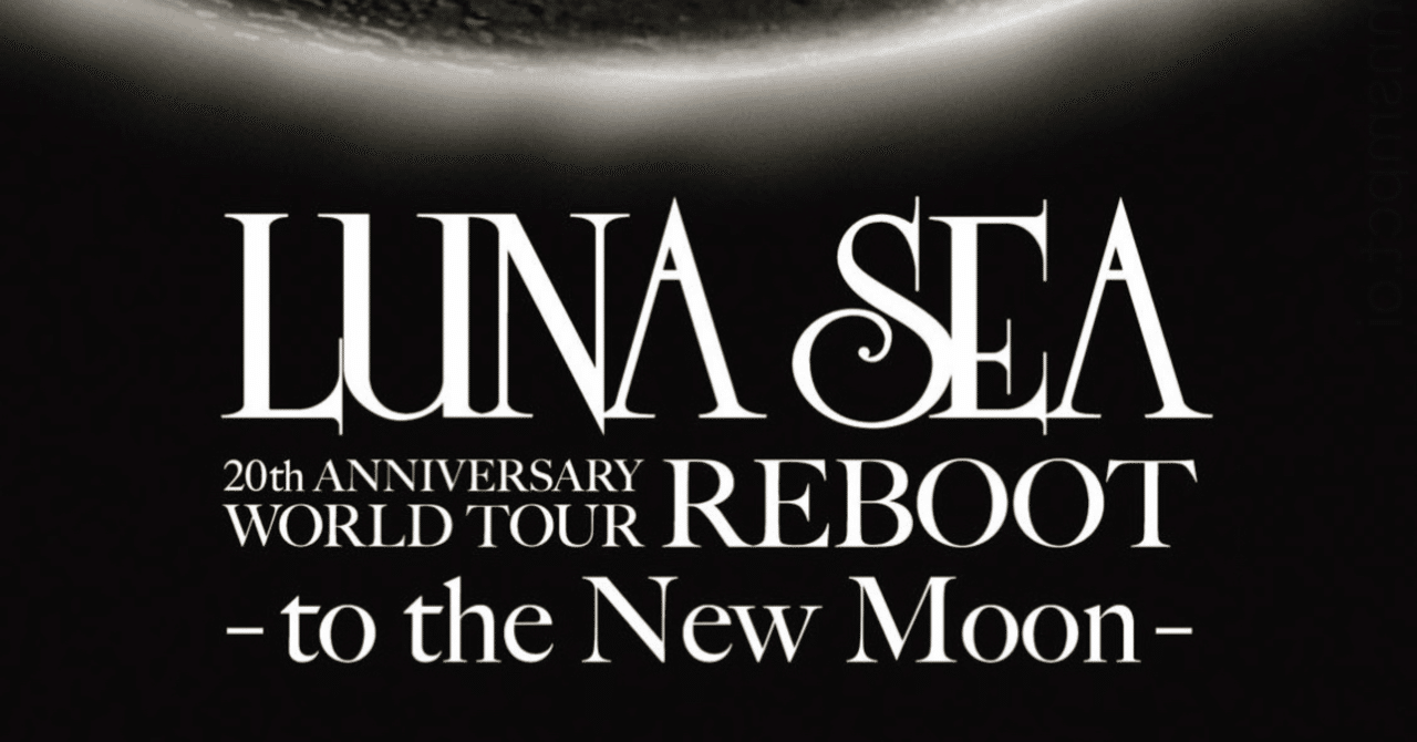 LUNA SEA 20th ANNIVERSARY WORLD TOUR REBOOT -to the New Moon