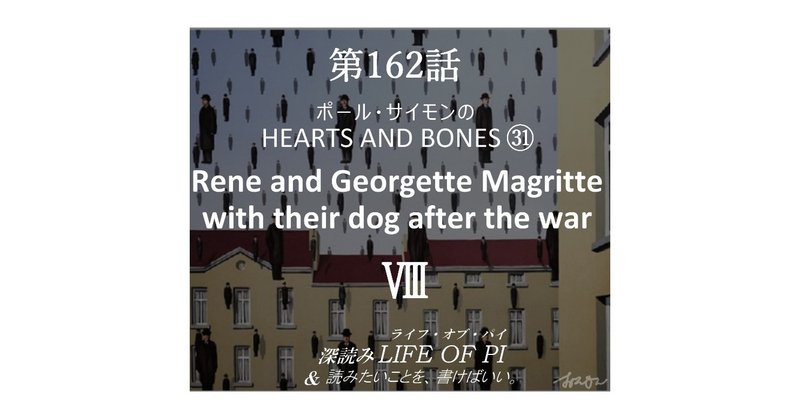第162話 ポール・サイモンの HEARTS AND BONES ㉛「Rene and Georgette Magritte with their dog after the war」Ⅷ～『深読み ライフ・オブ・パイ＆読みたいことを、書けばいい。』