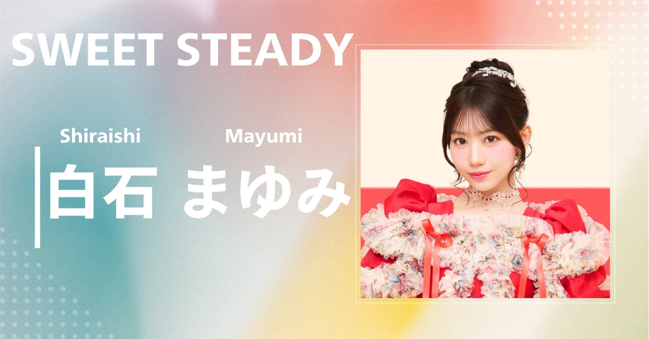 SWEET STEADY】白石 まゆみ｜完全網羅プロフィール＆経歴・最新情報