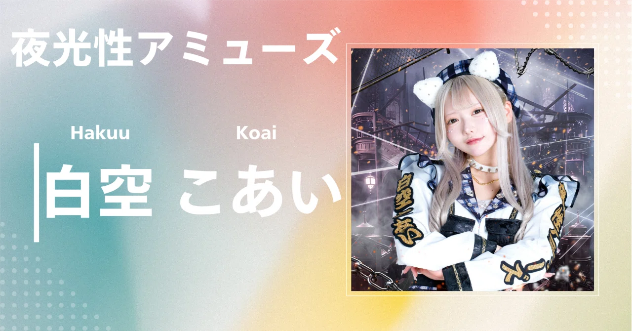 【夜光性アミューズ】白空 こあい｜完全網羅プロフィール＆経歴・最新情報まとめ｜アイドル紹介センター