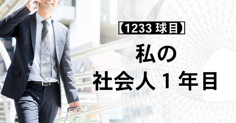【1233球目】私の社会人1年目