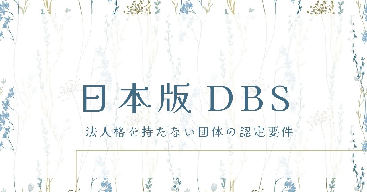 【日本版DBS #16】法人格のない団体でも認定は受けられる？ガイドラインをもとに、申請の考え方を整理します｜こども性暴力防止法[日本版DBS]解説