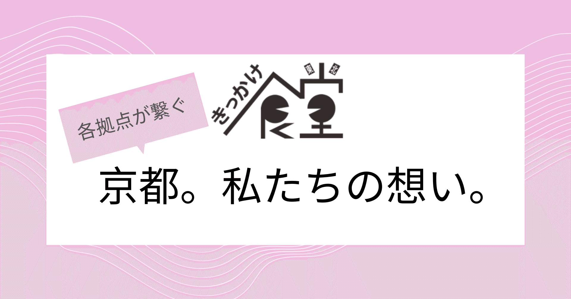 私たちの想い きっかけ食堂 京都 きっかけ食堂 Note 私たちの想い きっかけ食堂 京都 きっかけ食堂 Note