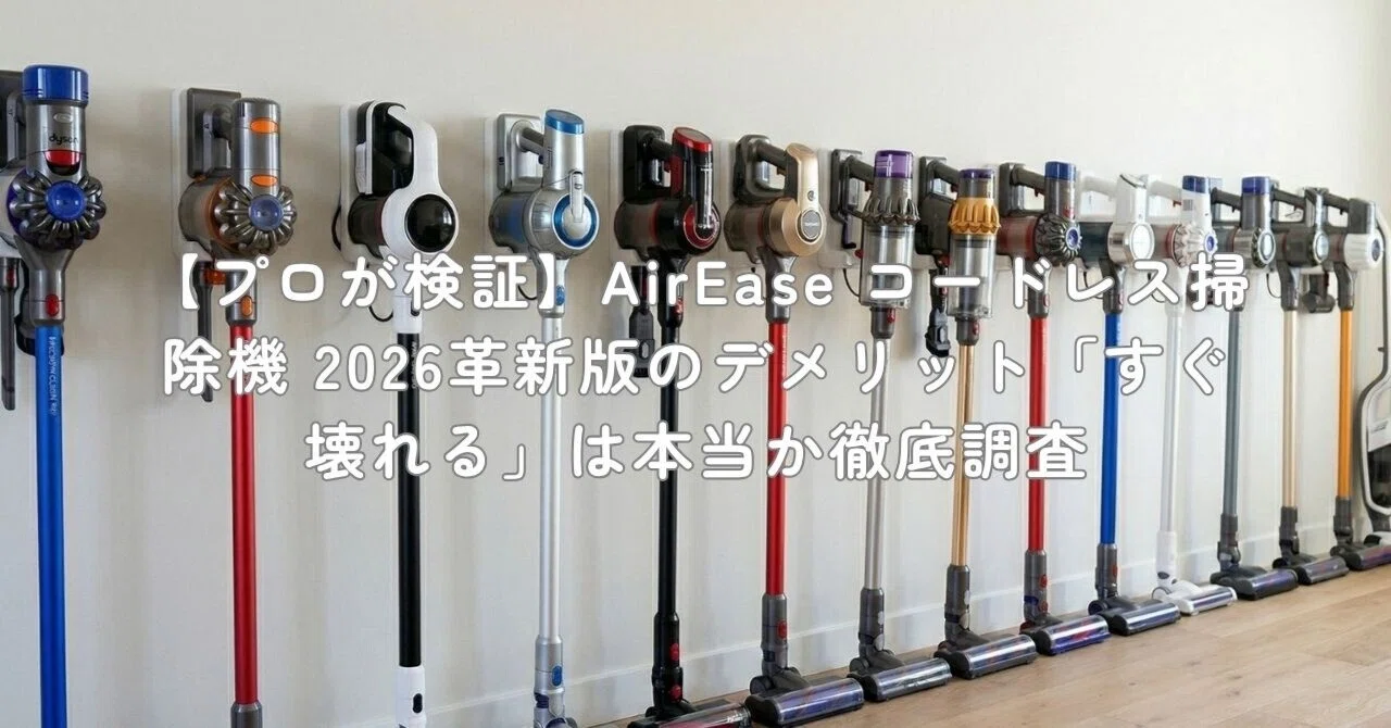 プロが検証】AirEase コードレス掃除機 2026革新版のデメリット「すぐ
