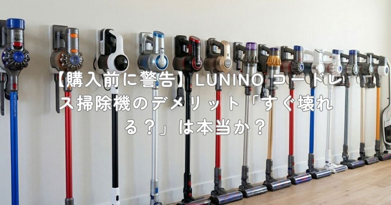 購入前に警告】LUNINO コードレス掃除機のデメリット「すぐ壊れる