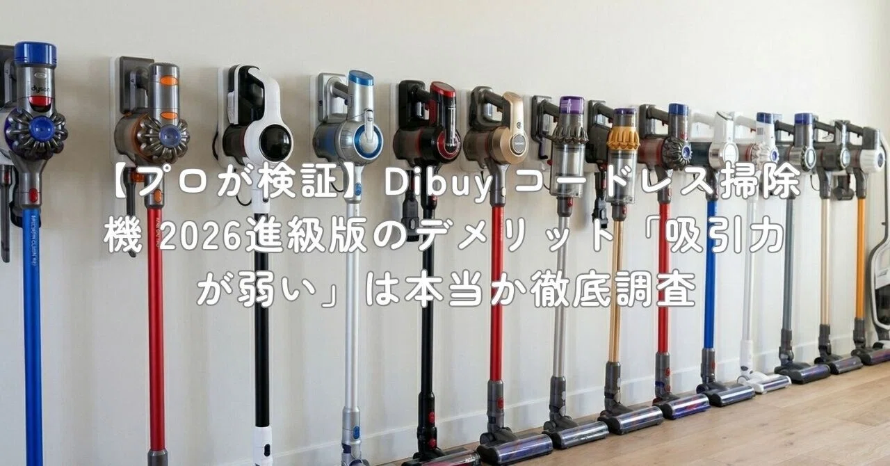 プロが検証】Dibuy コードレス掃除機 2026進級版のデメリット「吸引力