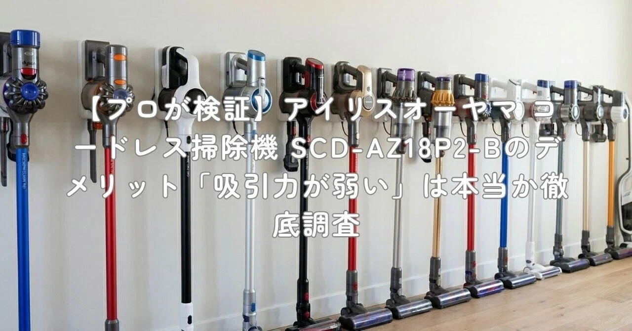 プロが検証】アイリスオーヤマ コードレス掃除機 SCD-AZ18P2-Bの