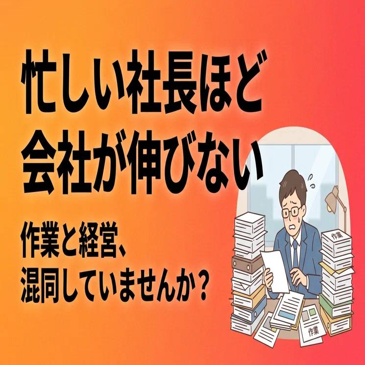忙しい社長ほど会社が成長しない理由——「作業」と「経営」を混同してい