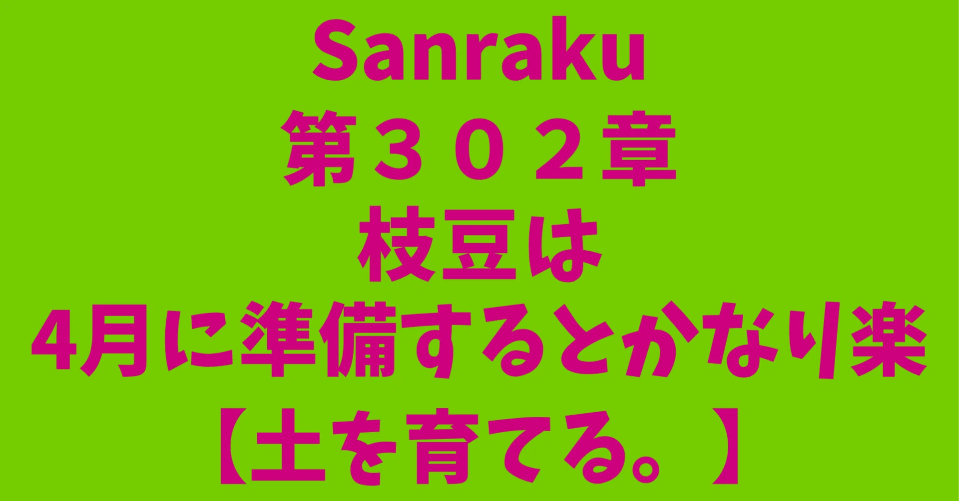 土を育てる。】第302章：枝豆は、4月のうちに準備しておくとかなり 