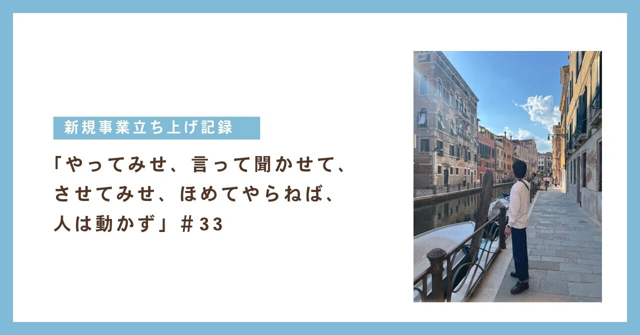 「やってみせ、言って聞かせて、させてみせ、ほめてやらねば、人は動かず」 ＃33｜新規事業立ち上げのリアル｜ICHIRO