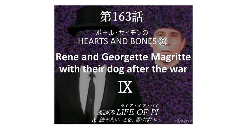 第163話 ポール・サイモンの HEARTS AND BONES ㉜「Rene and Georgette Magritte with their dog after the war」Ⅸ～『深読み ライフ・オブ・パイ＆読みたいことを、書けばいい。』