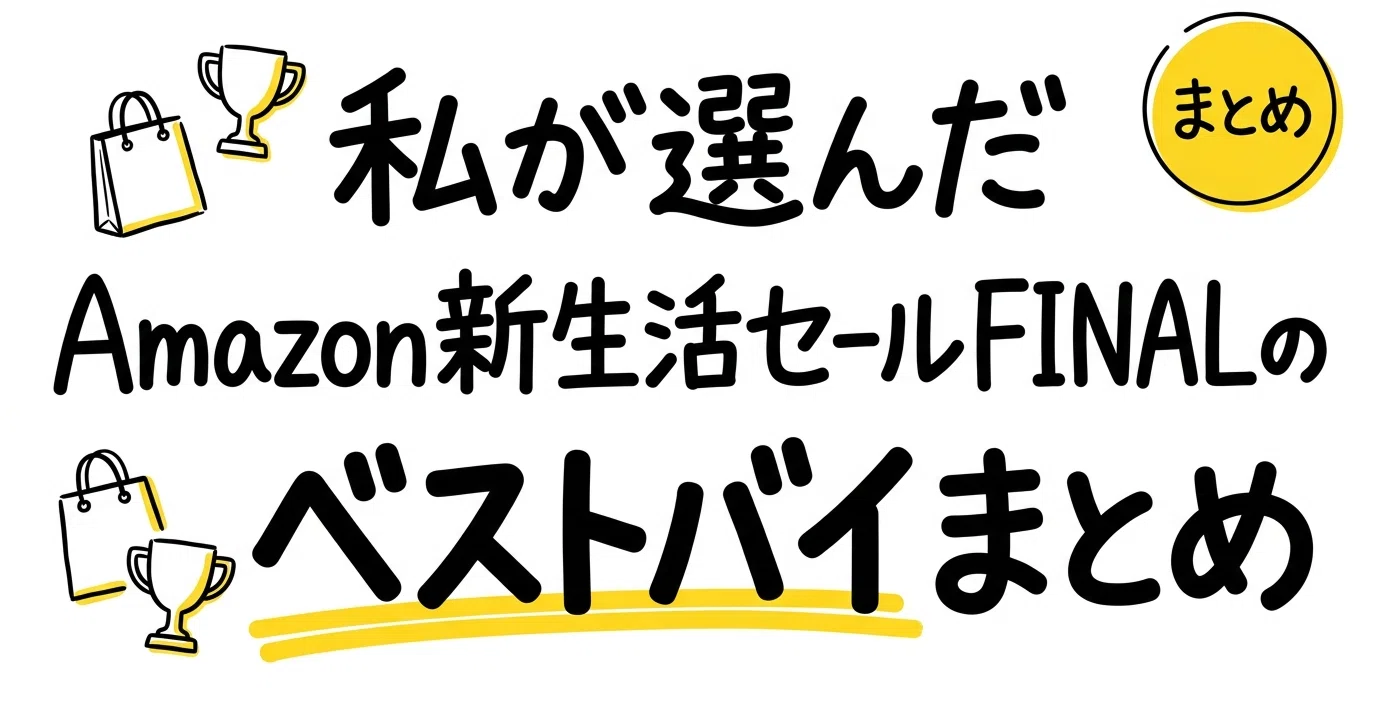 私が選んだAmazon新生活セールFINALのベストバイまとめ｜ログ