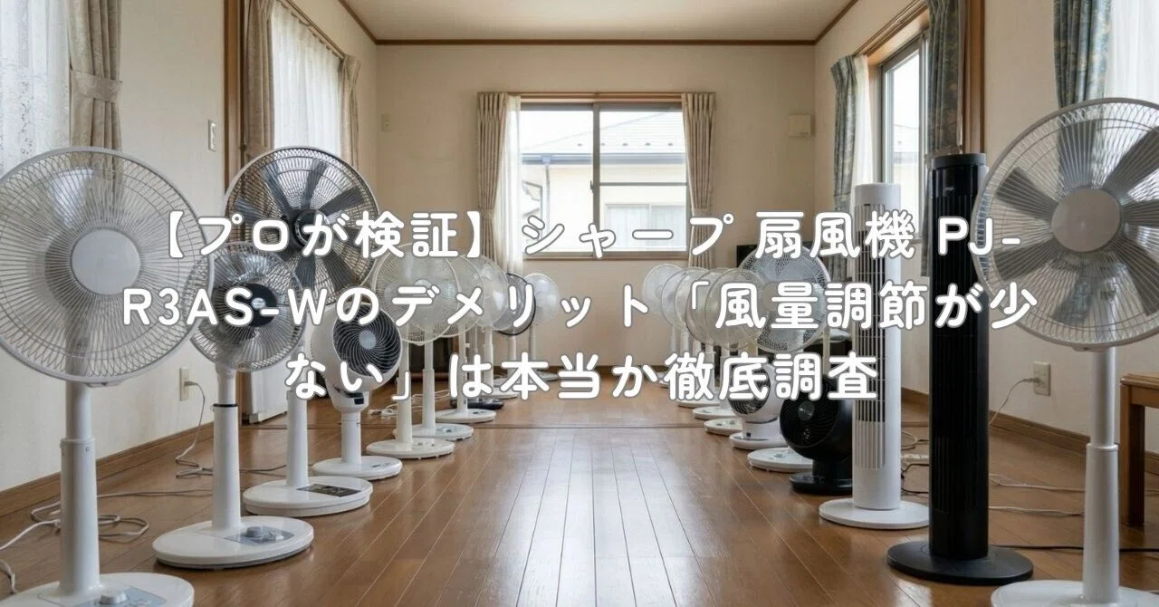 プロが検証】シャープ 扇風機 PJ-R3AS-Wのデメリット「風量調節が