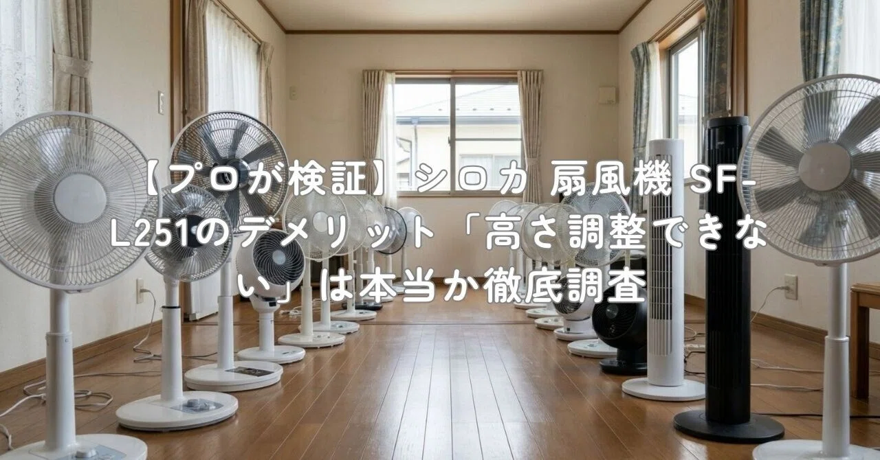 プロが検証】シロカ 扇風機 SF-L251のデメリット「高さ調整できない