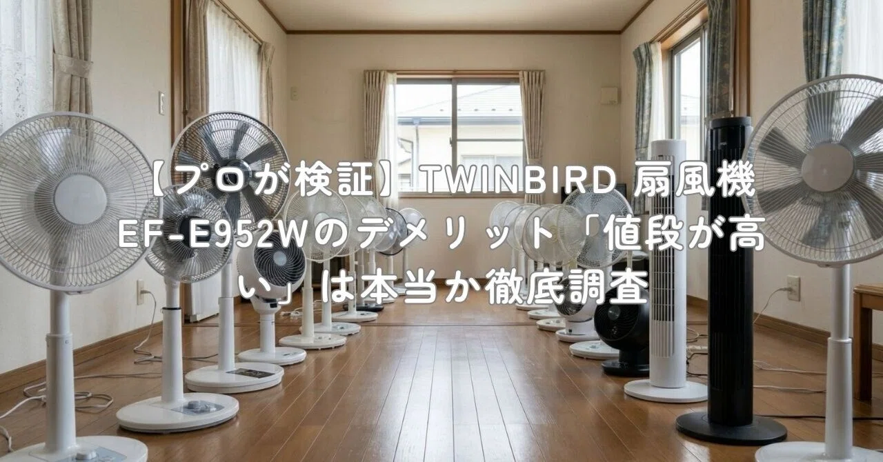 プロが検証】TWINBIRD 扇風機 EF-E952Wのデメリット「値段が高い」は