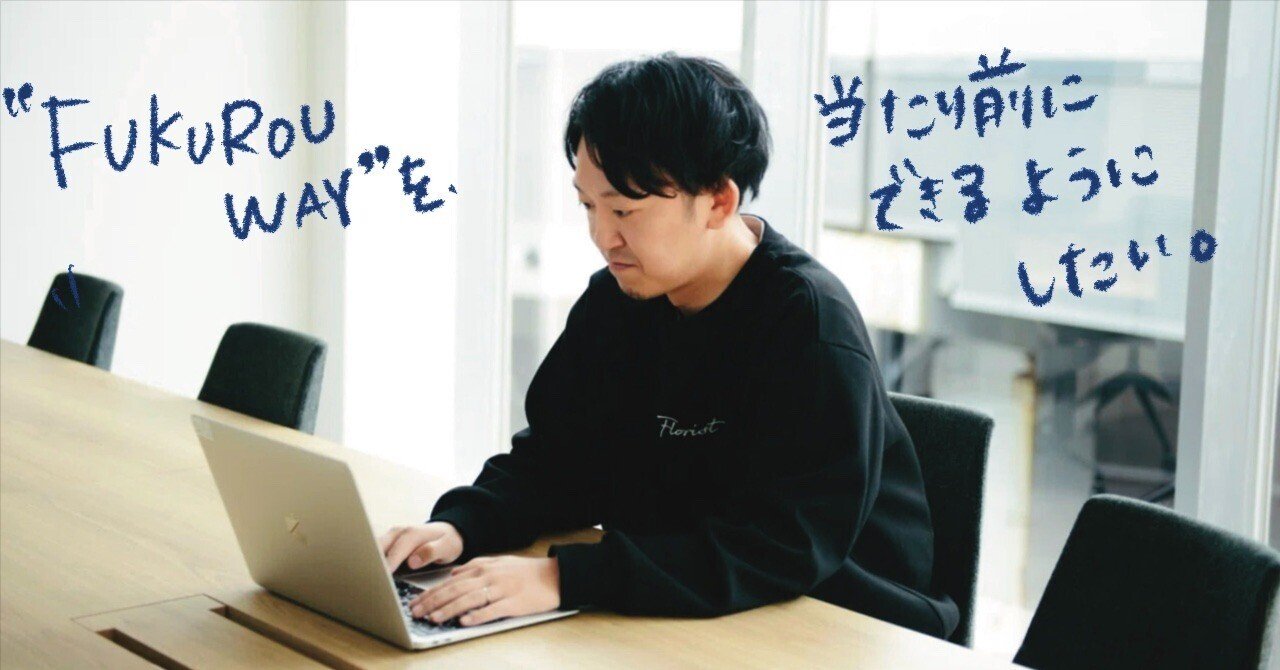 プロフェッショナル集団の一員になるために。 FUKUROU WAYで自身の価値を磨く
