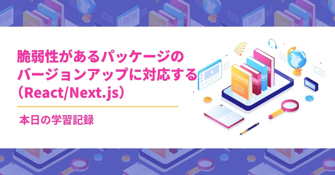 脆弱性があるパッケージのバージョンアップに対応する（React/Next.js