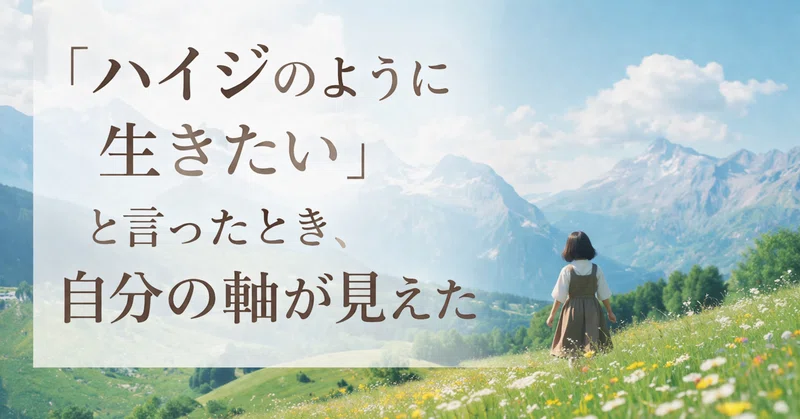 「ハイジのように生きたい」と言ったとき、自分の軸が見えた