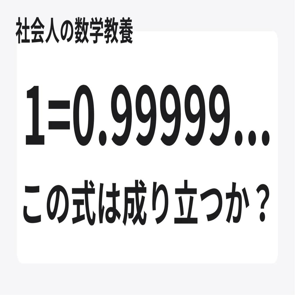 社会人の数学教養】1と0．99999・・・は同じか？それとも別か