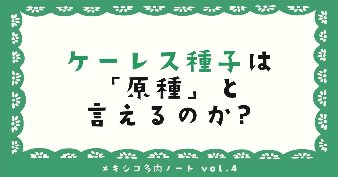 ケーレス種子は「原種」と言えるのか、元植物研究者に聞いてみた