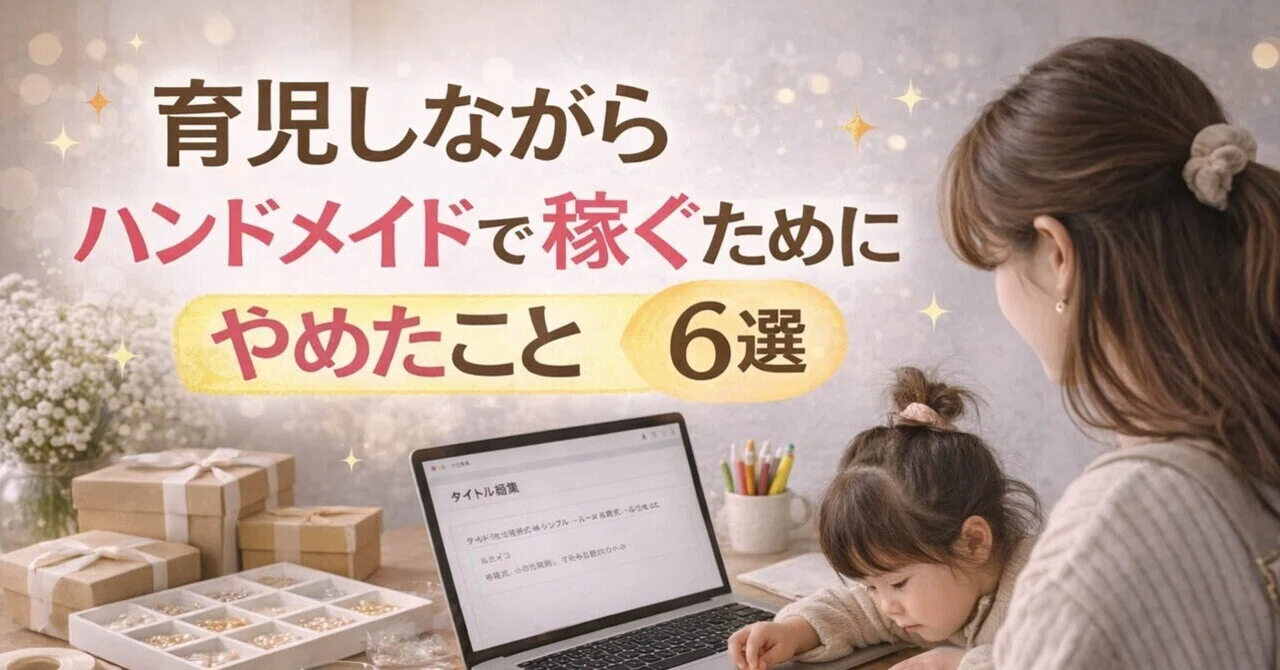 育児しながらハンドメイドで稼ぐためにやめたこと6選」｜Kurumi 