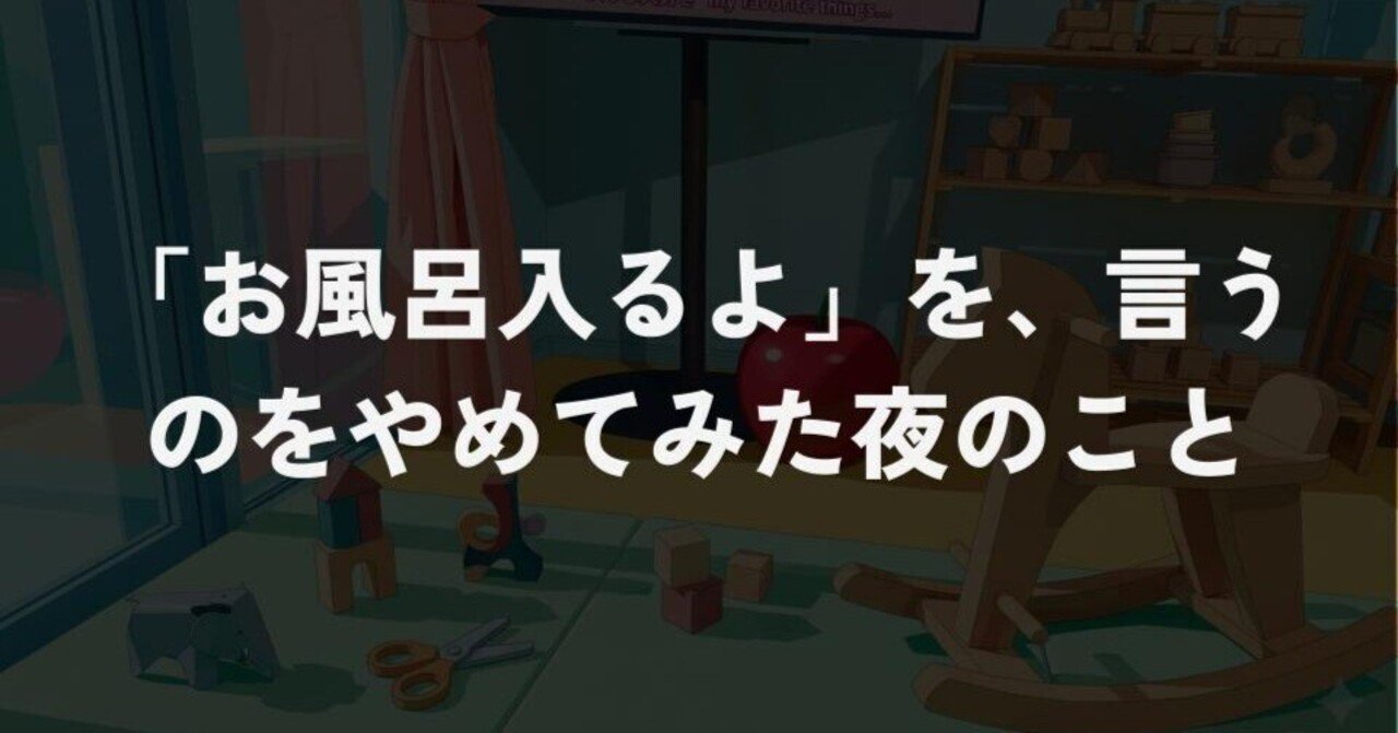 「お風呂入るよ」を、言うのをやめてみた夜のこと｜うらまつ｜環境調整Lab.