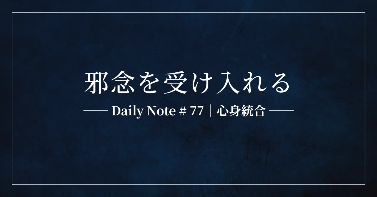 邪念を受け入れる｜Daily Note # 77｜心身統合｜小坂航｜日本人としての體を取り戻す｜心身統合体操