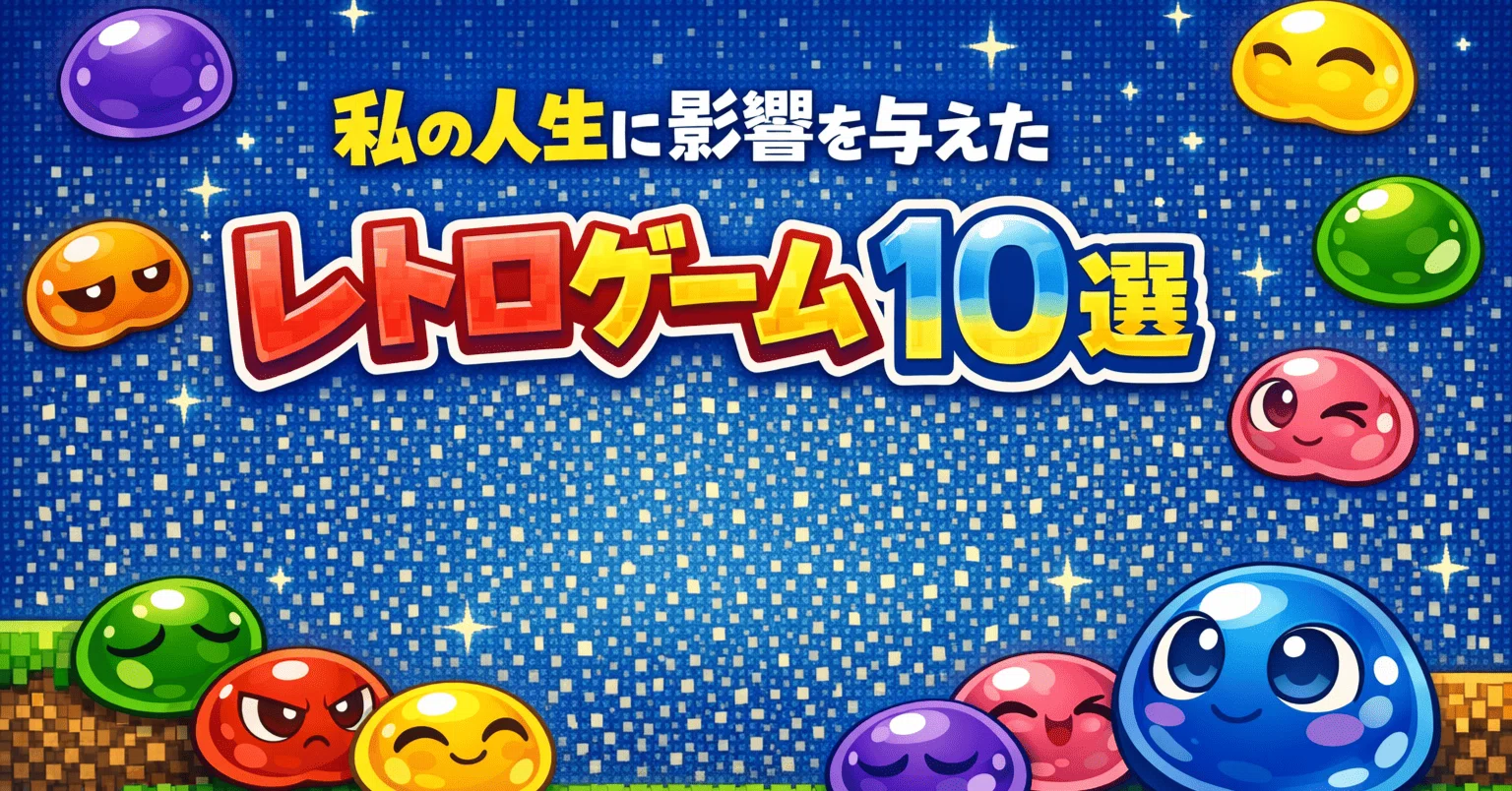 ゲーム部】私の人生に影響を与えたレトロゲーム10選（その後ツッコまれ