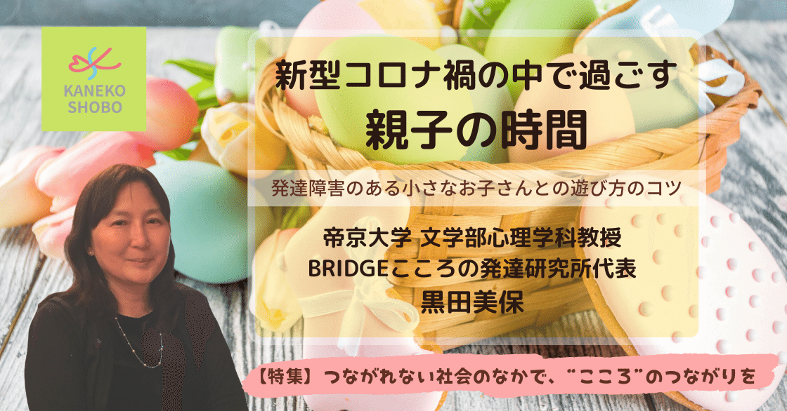 新型コロナ禍の中で過ごす親子の時間 発達障害のある小さなお子さんとの遊び方のコツ 黒田美保 帝京大学文学部心理学科 教授 Bridgeこころの発達研究所代表 つながれない社会のなかでこころのつながり こころ のための専門メディア 金子書房 新型コロナ禍の中で過ごす親子の時間 発達障害のある小さなお子さんとの遊び方のコツ 黒田美保 帝京大学文学部心理学科 教授 Bridgeこころの発達研究所代表 つながれない社会のなかでこころのつながり こころ のための専門メディア 金子書房