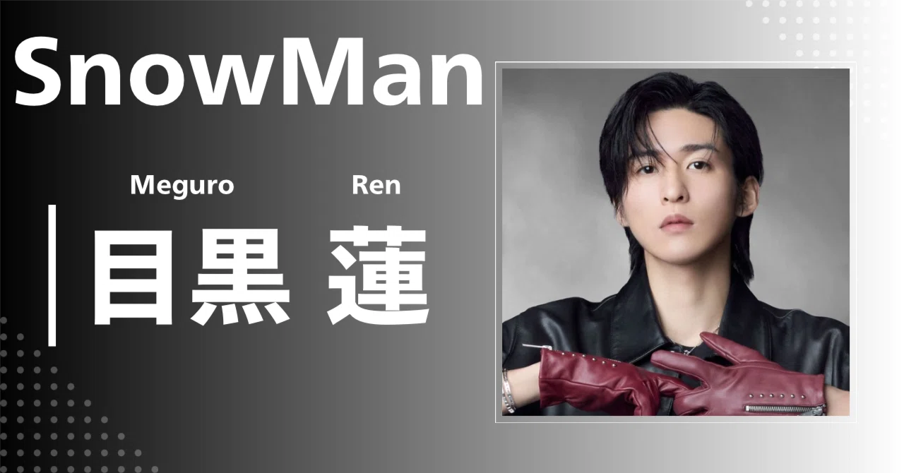Snow Man】目黒 蓮｜完全網羅プロフィール＆経歴・最新情報まとめ