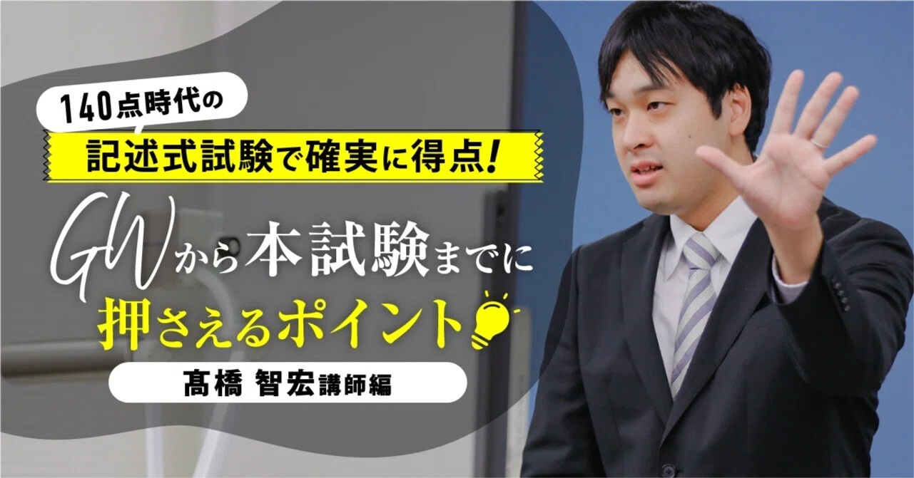 GWからの学習ポイント】140点時代の記述式試験で確実に得点！髙橋智宏