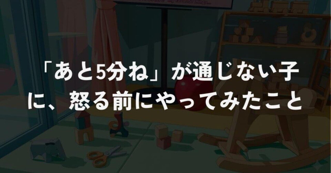 「あと5分ね」が通じない子に、怒る前にやってみたこと｜うらまつ｜環境調整Lab.