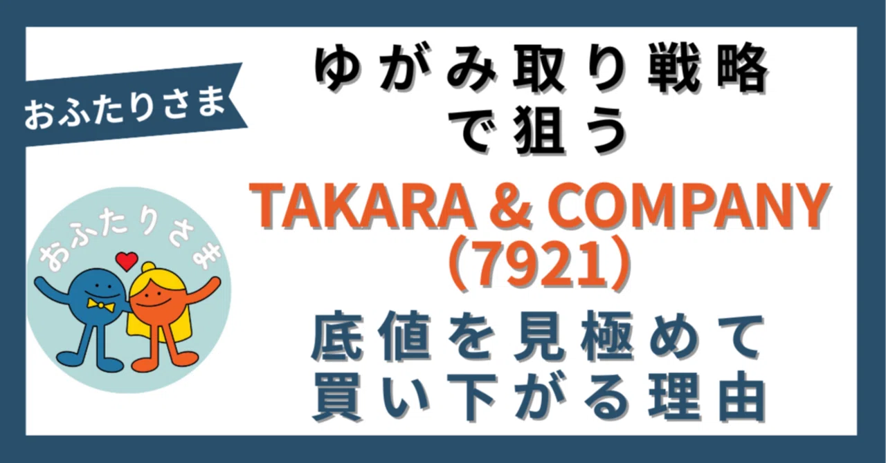 かおりんごページ // ３点まとめ ゆがみ取り戦略で狙うTAKARA & COMPANY（7921）｜底値を見極めて買い