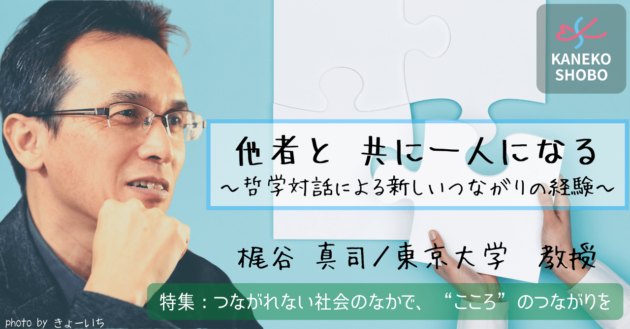 他者と共に一人になる 哲学対話 による新しいつながりの経験 梶谷真司 東京大学教授 つながれない社会のなかでこころのつながりを こころ のための専門メディア 金子書房 他者と共に一人になる 哲学対話 による新しいつながりの経験 梶谷真司 東京大学教授 つながれない社会のなかでこころのつながりを こころ のための専門メディア 金子書房