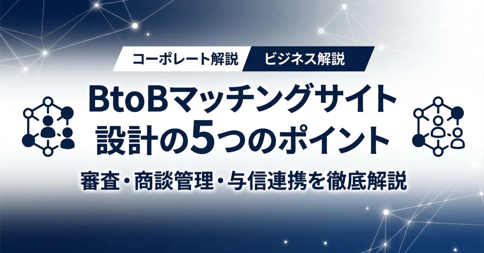 BtoBマッチングサイト開発の5つの設計ポイント【審査・商談管理・与信