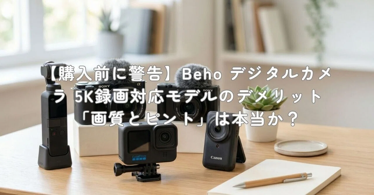 【購入前に警告】Beho デジタルカメラ 5K録画対応モデルのデメリット「画質とピント」は本当か？｜村上@家電・ガジェットライター