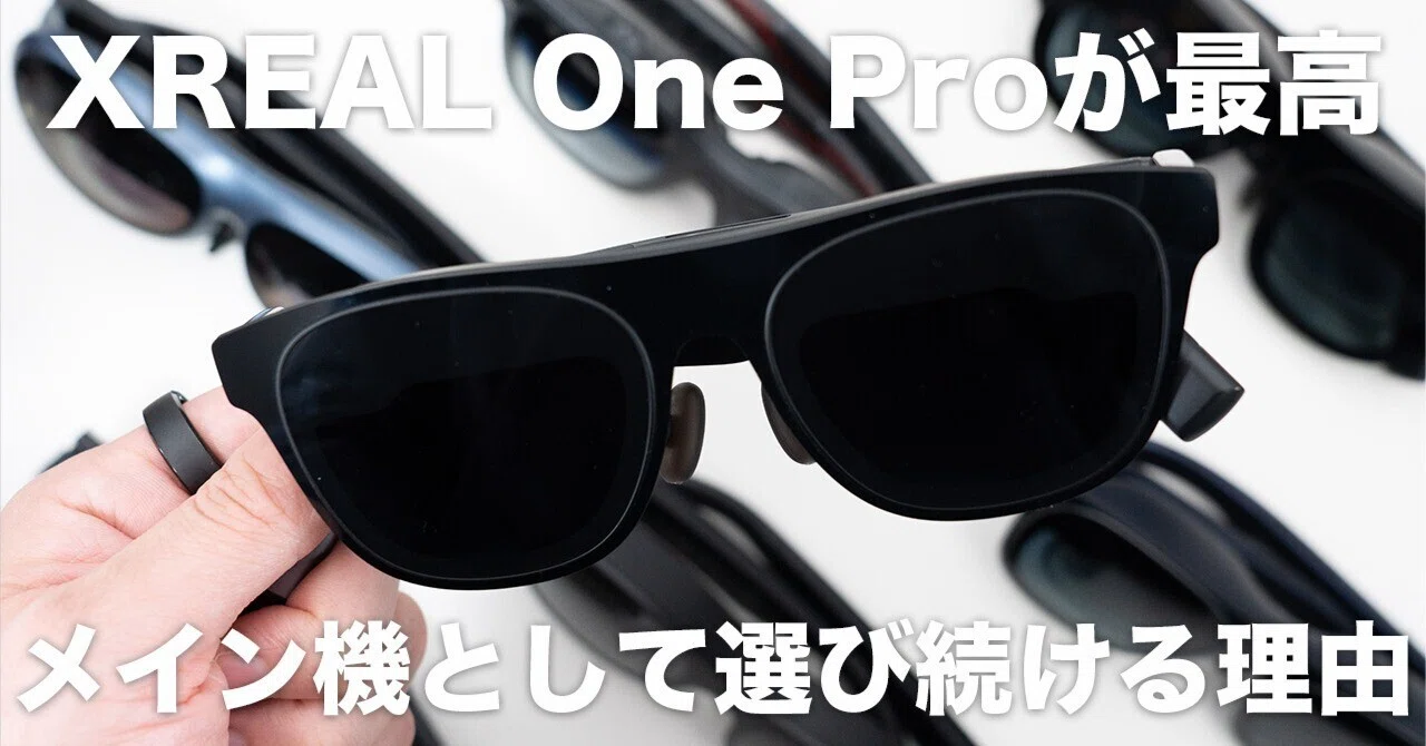 10台以上のARグラスを渡り歩き、「XREAL One Pro」を半年間手放せ